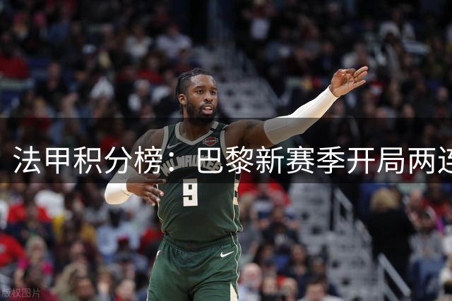 法甲积分榜：巴黎新赛季开局两连平暂居第6，里尔2轮4分暂时领跑